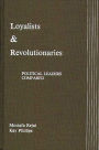 Loyalists and Revolutionaries: Political Leaders Compared