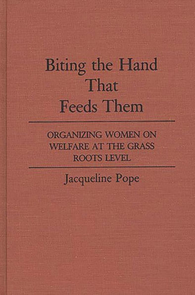 Biting the Hand that Feeds Them: Organizing Women on Welfare at the Grass Roots Level