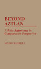 Beyond Aztlan: Ethnic Autonomy in Comparative Perspective