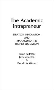 Title: The Academic Intrapreneur: Strategy, Innovation, and Management in Higher Education, Author: Baron Perlman