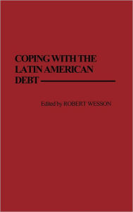 Title: Coping with the Latin American Debt, Author: Robert Wesson