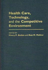 Title: Health Care, Technology, and the Competitive Environment, Author: Henry P. Brehm