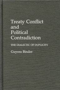 Title: Treaty Conflict and Political Contradiction: The Dialectic of Duplicity, Author: Guyota Binder