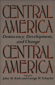 Title: Central America: Democracy, Development, and Change, Author: John Kirk