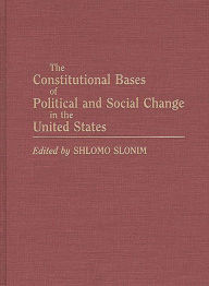 Title: The Constitutional Bases of Political and Social Change in the United States, Author: Shlomo Slonim