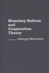 Title: Monetary Reform and Cooperation Theory, Author: George Macesich
