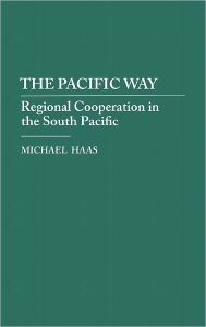 Title: The Pacific Way: Regional Cooperation in the South Pacific, Author: Michael Haas