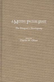 Title: A Moving Picture Feast: The Filmgoer's Hemingway, Author: Charles Oliver