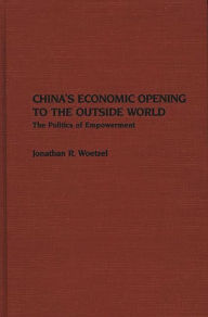 Title: China's Economic Opening to the Outside World: The Politics of Empowerment, Author: Jonathan R. Woetzel