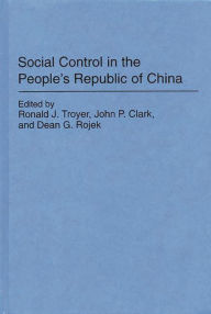 Title: Social Control in the People's Republic of China / Edition 1, Author: Ronald J. Troyer