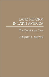 Title: Land Reform in Latin America: The Dominican Case, Author: Carrie Meyer
