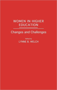 Title: Women in Higher Education: Changes and Challenges, Author: Lynne B. Welch