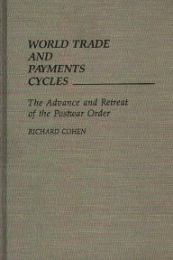 Title: World Trade and Payments Cycles: The Advance and Retreat of the Postwar Order, Author: Richard Cohen