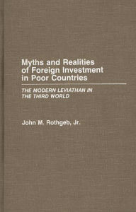 Title: Myths and Realities of Foreign Investment in Poor Countries: The Modern Leviathan in the Third World, Author: John Rothgeb