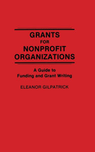 Title: Grants for Nonprofit Organizations: A Guide to Funding and Grant Writing, Author: Eleanor Gilpatrick