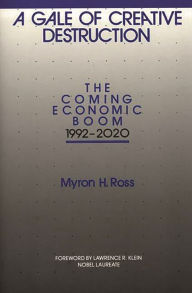 Title: A Gale of Creative Destruction: The Coming Economic Boom, 1992-2020, Author: Myron Ross