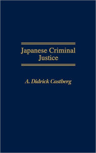 Title: Japanese Criminal Justice / Edition 1, Author: A Didric Castberg
