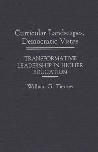 Title: Curricular Landscapes, Democratic Vistas: Transformative Leadership in Higher Education, Author: William G. Tierney