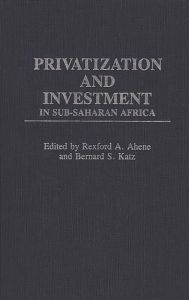 Title: Privatization and Investment in Sub-Saharan Africa, Author: Rexford A. Ahene