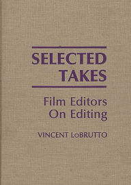 Title: Selected Takes: Film Editors on Editing, Author: Vincent LoBrutto