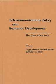 Title: Telecommunications Policy and Economic Development: The New State Role, Author: Jurgen Schmandt