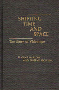 Title: Shifting Time and Space: The Story of Videotape, Author: Eugene Marlow