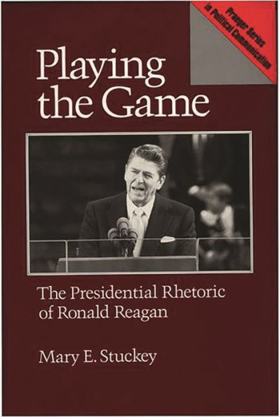 Playing the Game: The Presidential Rhetoric of Ronald Reagan