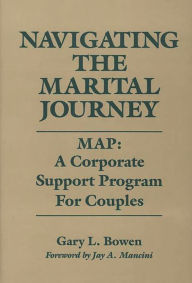 Title: Navigating the Marital Journey: MAP: A Corporate Support Program for Couples, Author: Gary L. Bowen