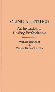 Title: Clinical Ethics: An Invitation to Healing Professionals, Author: William dePender