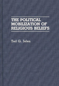 Title: The Political Mobilization of Religious Beliefs, Author: Ted G. Jelen