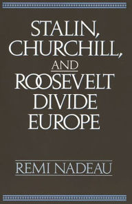 Title: Stalin, Churchill, and Roosevelt Divide Europe, Author: Remi Nadeau