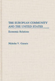 Title: The European Community and the United States: Economic Relations / Edition 1, Author: Nicholas V. Gianaris