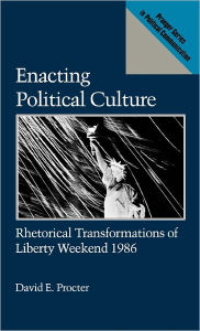 Title: Enacting Political Culture: Rhetorical Transformations of Liberty Weekend 1986, Author: David Procter