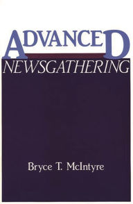 Title: Advanced Newsgathering, Author: Bryce T. Mcintyre