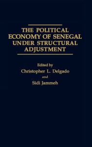 Title: The Political Economy of Senegal Under Structural Adjustment, Author: Chris L. Delgado
