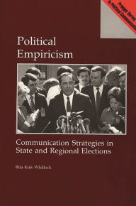 Title: Political Empiricism: Communication Strategies in State and Regional Elections, Author: Rita K. Whillock