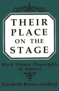Title: Their Place on the Stage: Black Women Playwrights in America / Edition 1, Author: Eliz Brown Guillory