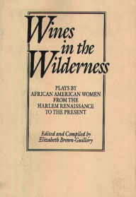 Title: Wines in the Wilderness: Plays by African American Women from the Harlem Renaissance to the Present, Author: Eliz Brown Guillory