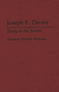 Title: Joseph E. Davies: Envoy to the Soviets, Author: Elizabeth Maclean
