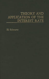 Title: Theory and Application of the Interest Rate, Author: Eli Schwartz