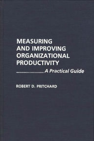 Title: Measuring and Improving Organizational Productivity: A Practical Guide, Author: Robert Pritchard