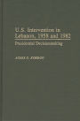 U.S. Intervention in Lebanon, 1958 and 1982: Presidential Decisionmaking