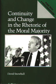 Title: Continuity and Change in the Rhetoric of the Moral Majority, Author: W David Snowball