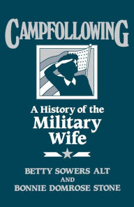 Title: Campfollowing: A History of the Military Wife, Author: Betty L. Alt