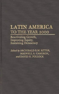 Title: Latin America to the Year 2000: Reactivating Growth, Improving Equity, Sustaining Democracy, Author: Maxwell A. Cameron
