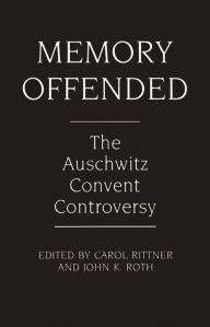 Title: Memory Offended: The Auschwitz Convent Controversy, Author: Carol Rittner