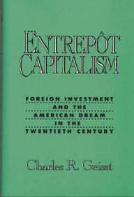 Title: Entrepot Capitalism: Foreign Investment and the American Dream in the Twentieth Century, Author: Charles R. Geisst