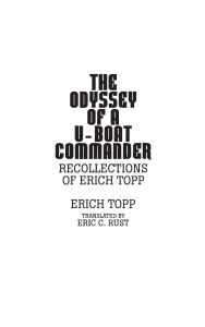 Title: The Odyssey of a U-boat commander: Recollections of Erich Topp, Author: Erich Topp