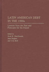 Title: Latin American Debt in the 1990s: Lessons from the Past and Forecasts for the Future, Author: Scott B. MacDonald