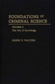 Title: Foundations of Criminal Science: Volume 2: The Use of Knowledge, Author: Glenn D. Walters